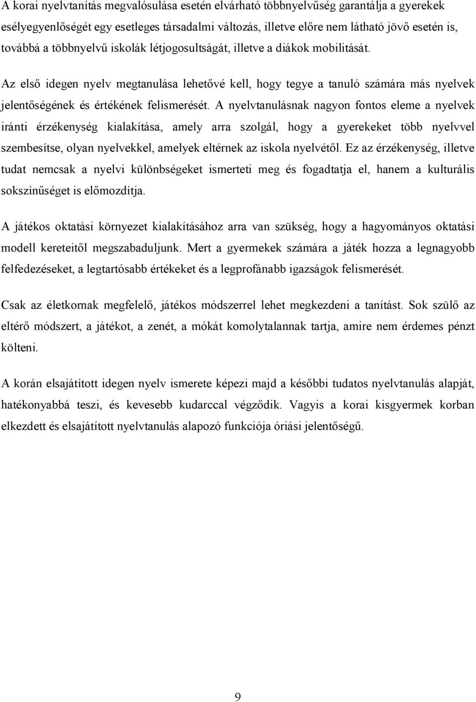 A nyelvtanulásnak nagyon fontos eleme a nyelvek iránti érzékenység kialakítása, amely arra szolgál, hogy a gyerekeket több nyelvvel szembesítse, olyan nyelvekkel, amelyek eltérnek az iskola nyelvétől.