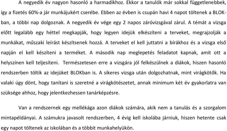 A témát a vizsga előtt legalább egy héttel megkapják, hogy legyen idejük elkészíteni a terveket, megrajzolják a munkákat, műszaki leírást készítsenek hozzá.