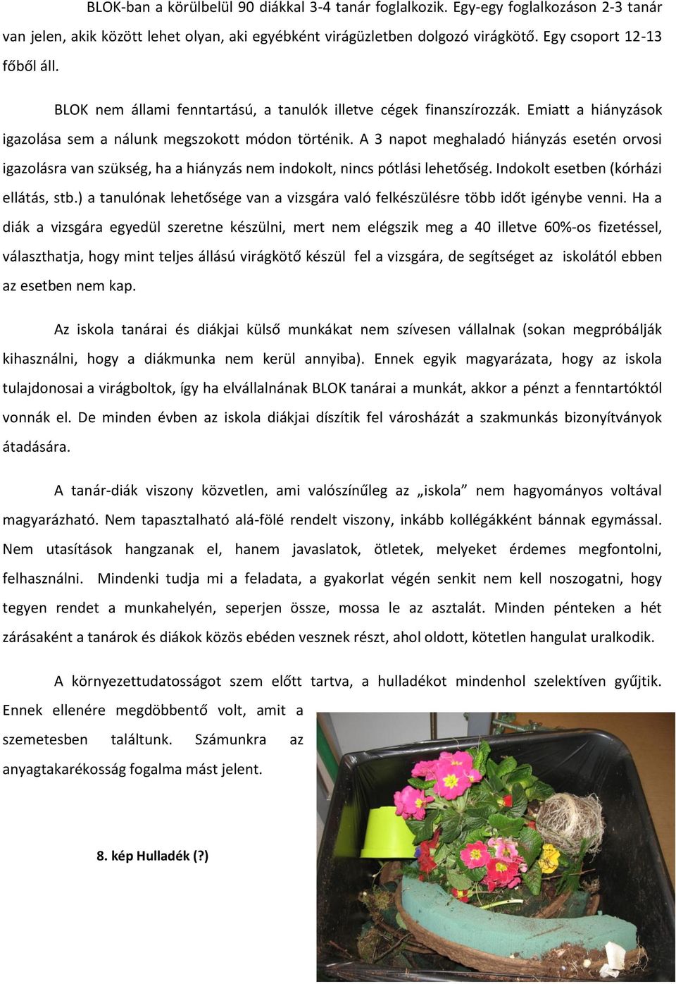 A 3 napot meghaladó hiányzás esetén orvosi igazolásra van szükség, ha a hiányzás nem indokolt, nincs pótlási lehetőség. Indokolt esetben (kórházi ellátás, stb.