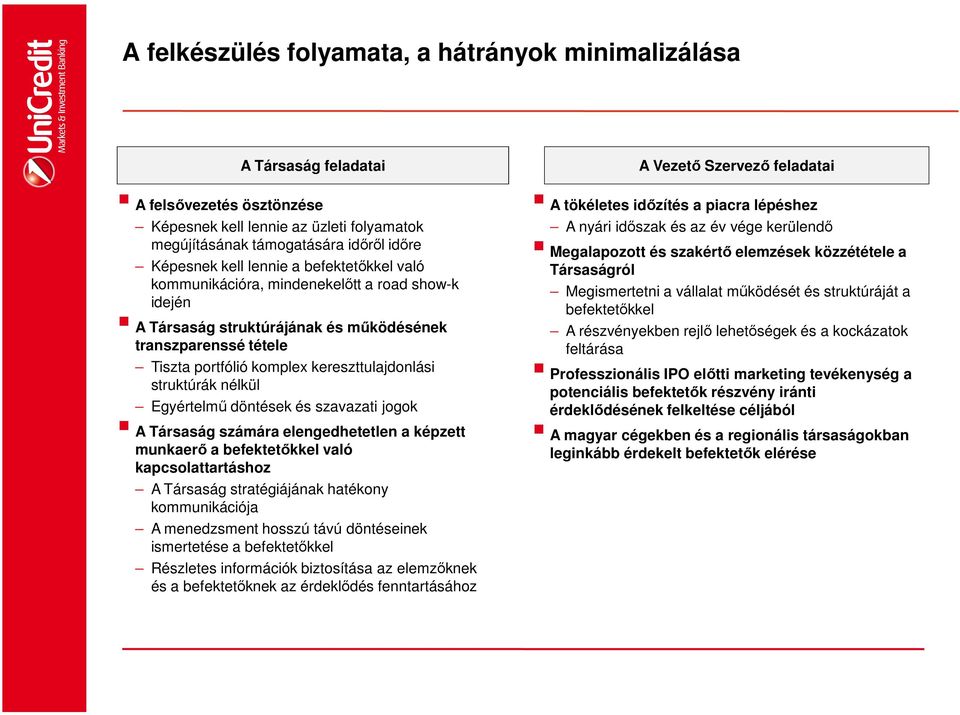 nélkül Egyértelmű döntések és szavazati jogok A Társaság számára elengedhetetlen a képzett munkaerő a befektetőkkel való kapcsolattartáshoz A Társaság stratégiájának hatékony kommunikációja A