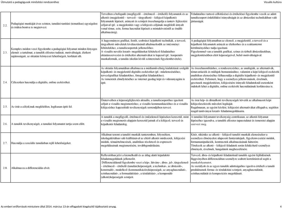 fejlesztési céljaival (pl.: a megjelenítés vagy a kifejezés céljának megfelelő árnyalt vonal tónus, szín, forma használat lépéseit a mintakövetéstől az önálló alkalmazásig).