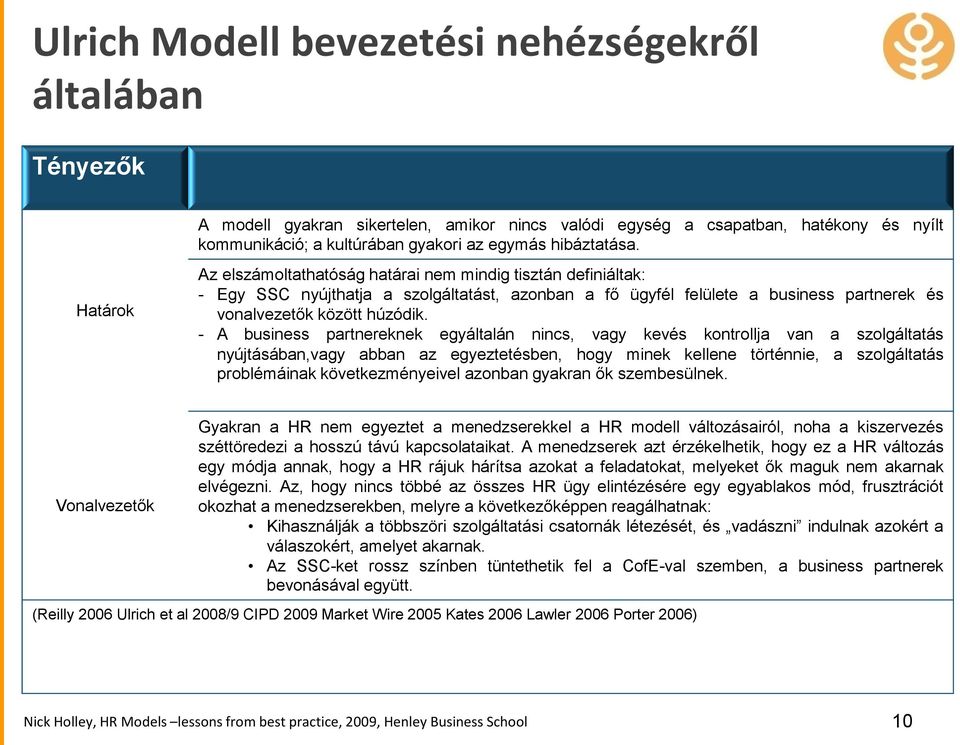 Határok Az elszámoltathatóság határai nem mindig tisztán definiáltak: - Egy SSC nyújthatja a szolgáltatást, azonban a fő ügyfél felülete a business partnerek és vonalvezetők között húzódik.