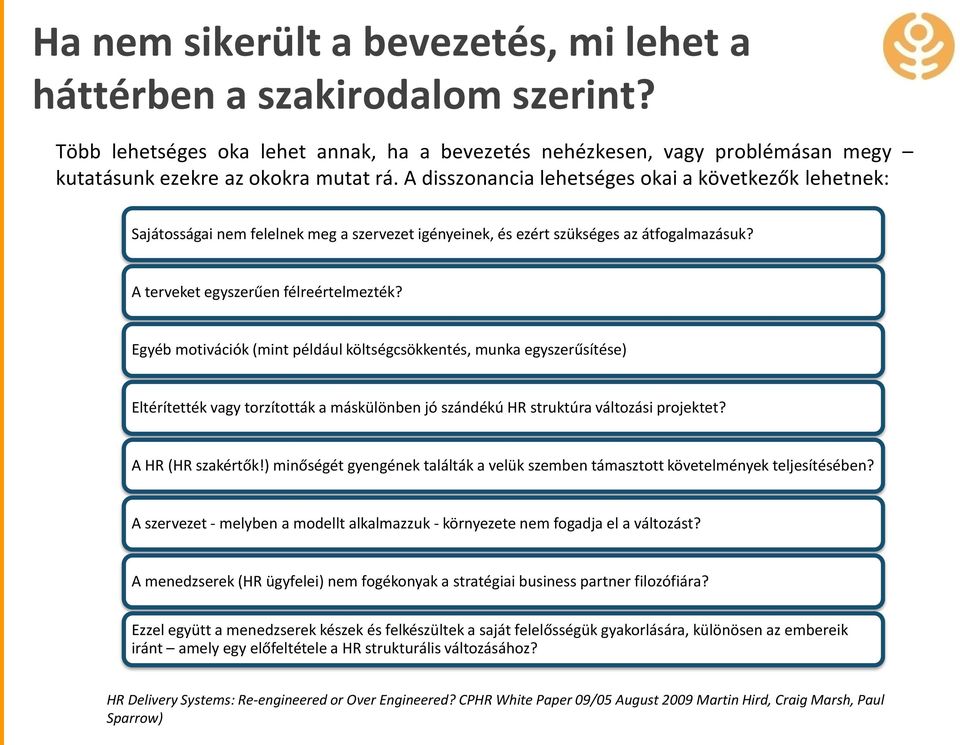 Egyéb motivációk (mint például költségcsökkentés, munka egyszerűsítése) Eltérítették vagy torzították a máskülönben jó szándékú HR struktúra változási projektet? A HR (HR szakértők!