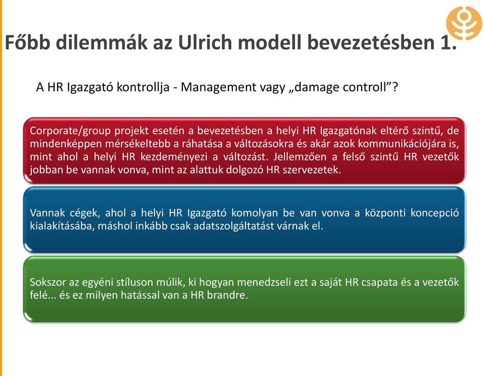 ahol a helyi HR kezdeményezi a változást. Jellemzően a felső szintű HR vezetők jobban be vannak vonva, mint az alattuk dolgozó HR szervezetek.