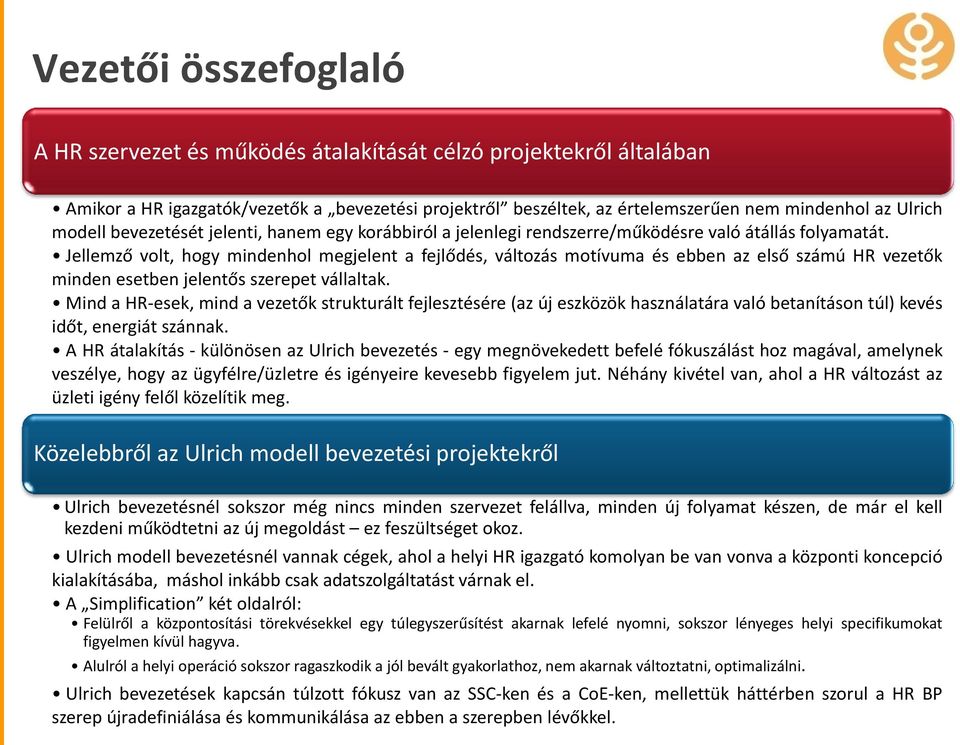 Jellemző volt, hogy mindenhol megjelent a fejlődés, változás motívuma és ebben az első számú HR vezetők minden esetben jelentős szerepet vállaltak.