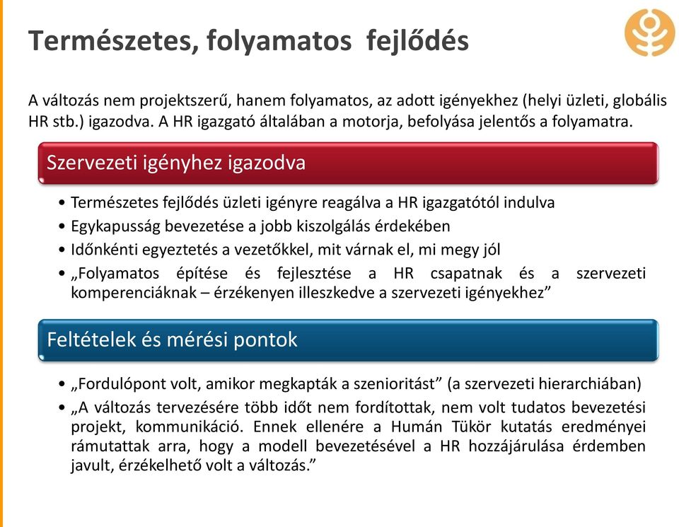 Szervezeti igényhez igazodva Természetes fejlődés üzleti igényre reagálva a HR igazgatótól indulva Egykapusság bevezetése a jobb kiszolgálás érdekében Időnkénti egyeztetés a vezetőkkel, mit várnak