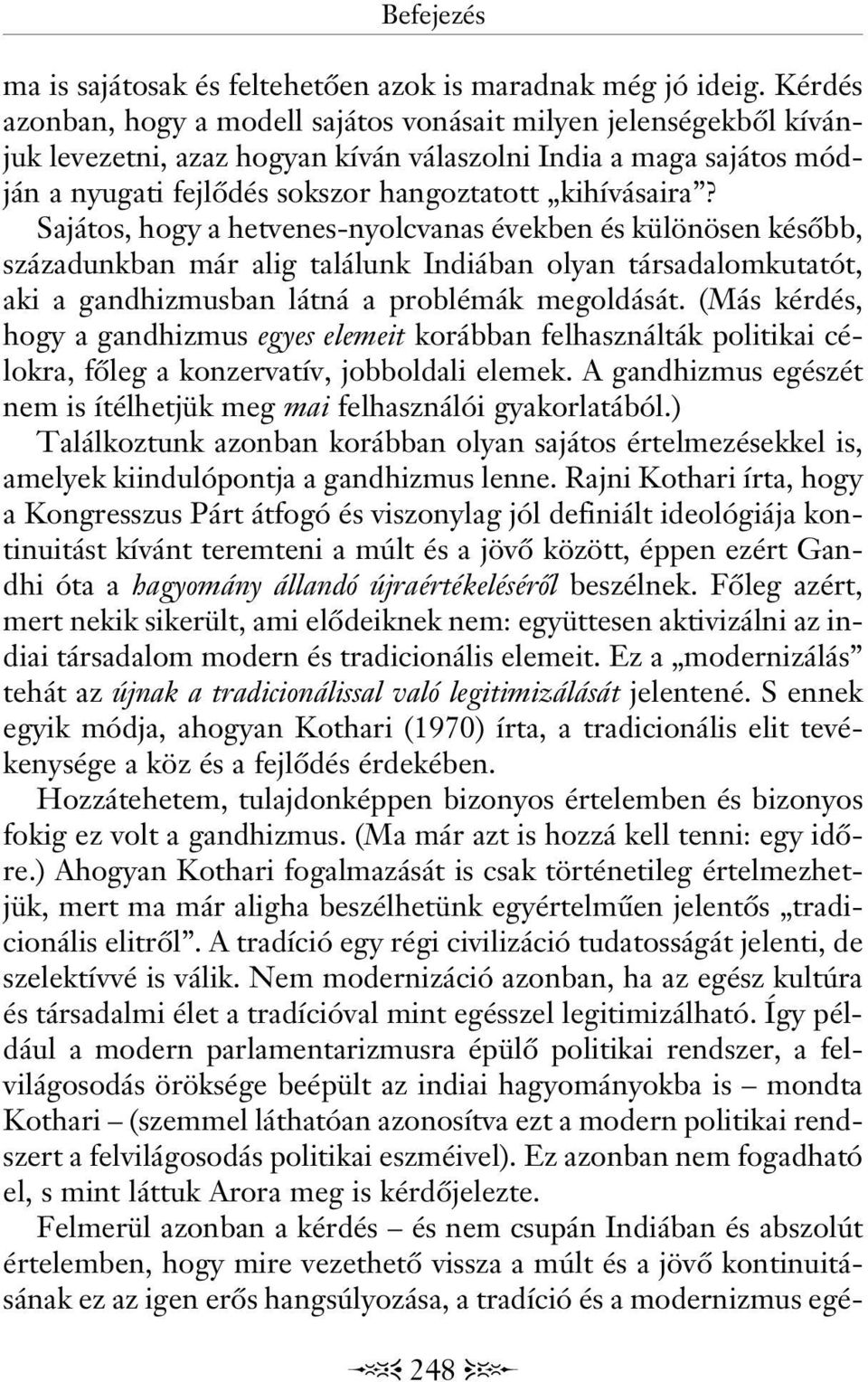 Sajátos, hogy a hetvenes-nyolcvanas években és különösen késôbb, századunkban már alig találunk Indiában olyan társadalomkutatót, aki a gandhizmusban látná a problémák megoldását.