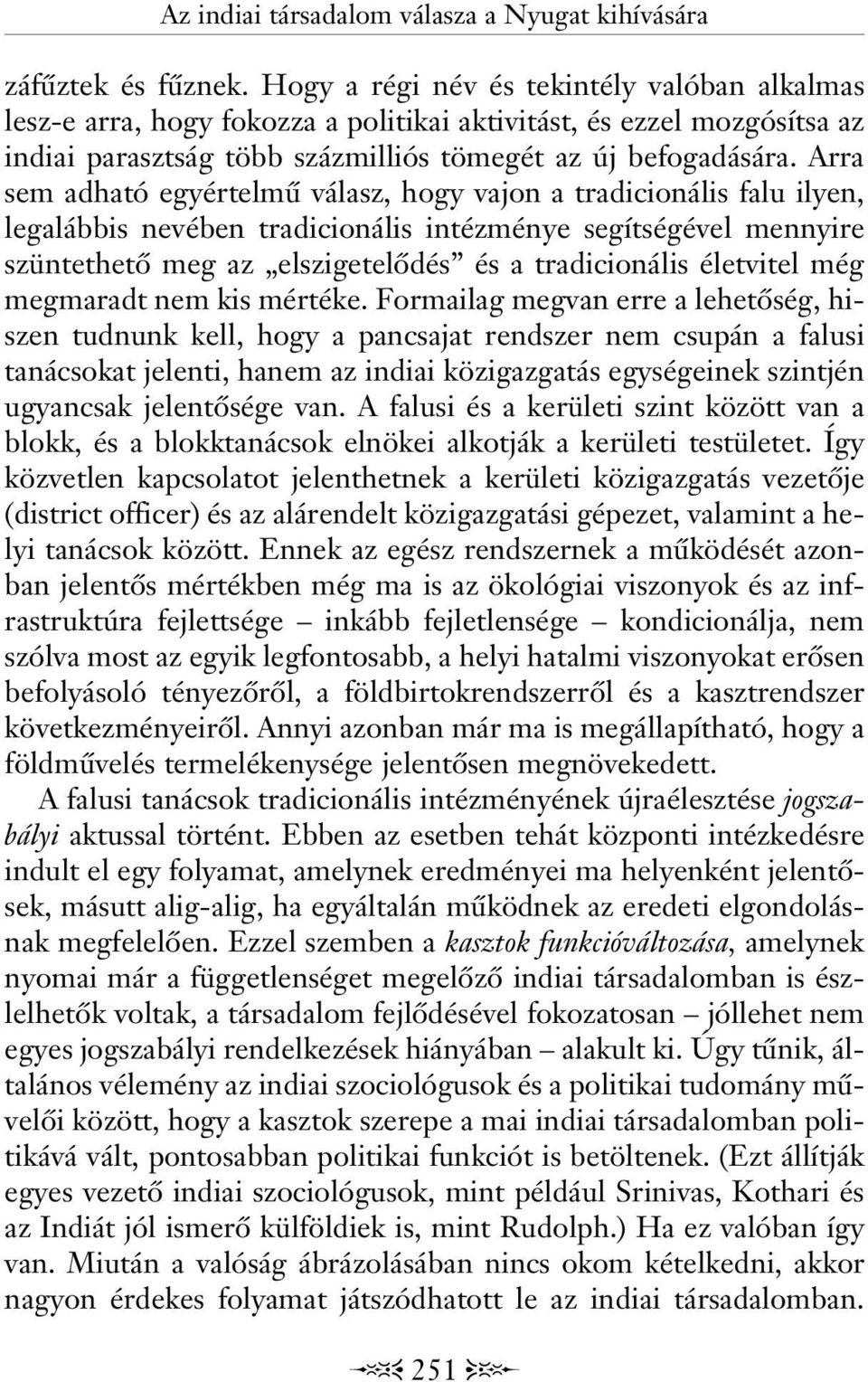 Arra sem adható egyértelmû válasz, hogy vajon a tradicionális falu ilyen, legalábbis nevében tradicionális intézménye segítségével mennyire szüntethetô meg az elszigetelôdés és a tradicionális