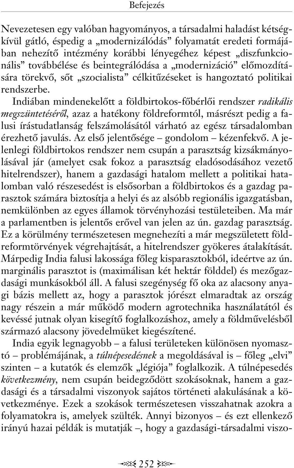 Indiában mindenekelôtt a földbirtokos-fôbérlôi rendszer radikális megszüntetésérôl, azaz a hatékony földreformtól, másrészt pedig a falusi írástudatlanság felszámolásától várható az egész