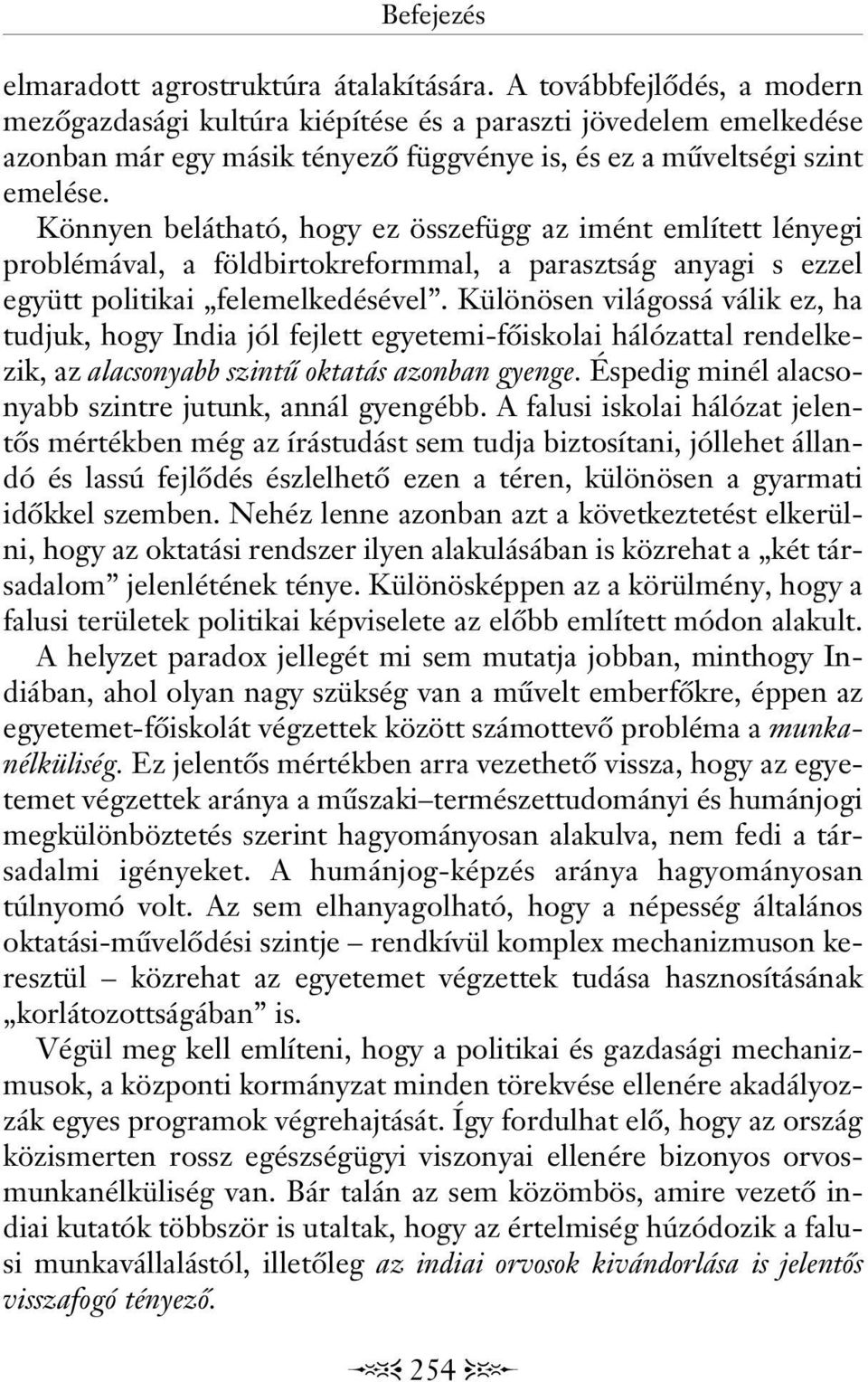 Könnyen belátható, hogy ez összefügg az imént említett lényegi problémával, a földbirtokreformmal, a parasztság anyagi s ezzel együtt politikai felemelkedésével.