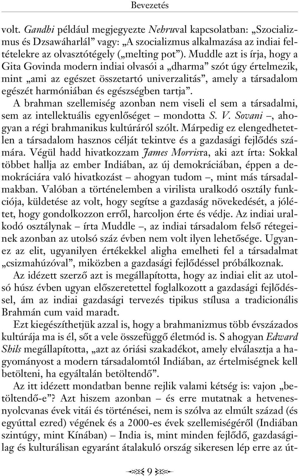 A brahman szellemiség azonban nem viseli el sem a társadalmi, sem az intellektuális egyenlôséget mondotta S. V. Sovani, ahogyan a régi brahmanikus kultúráról szólt.