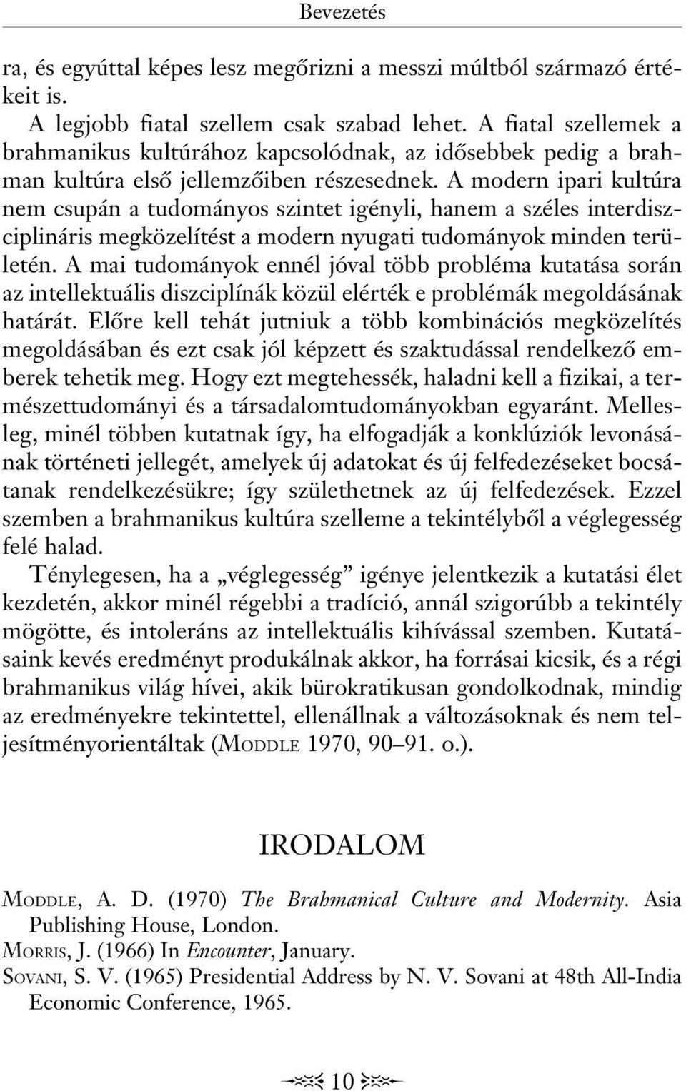 A modern ipari kultúra nem csupán a tudományos szintet igényli, hanem a széles interdiszciplináris megközelítést a modern nyugati tudományok minden területén.