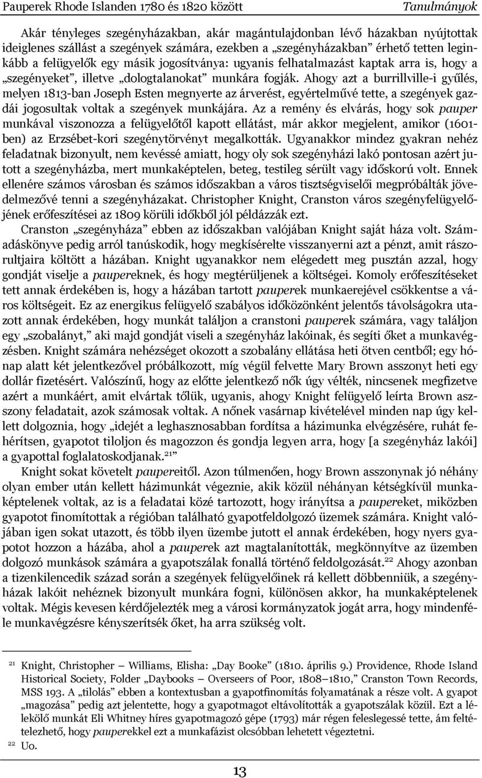 Ahogy azt a burrillville-i gyűlés, melyen 1813-ban Joseph Esten megnyerte az árverést, egyértelművé tette, a szegények gazdái jogosultak voltak a szegények munkájára.