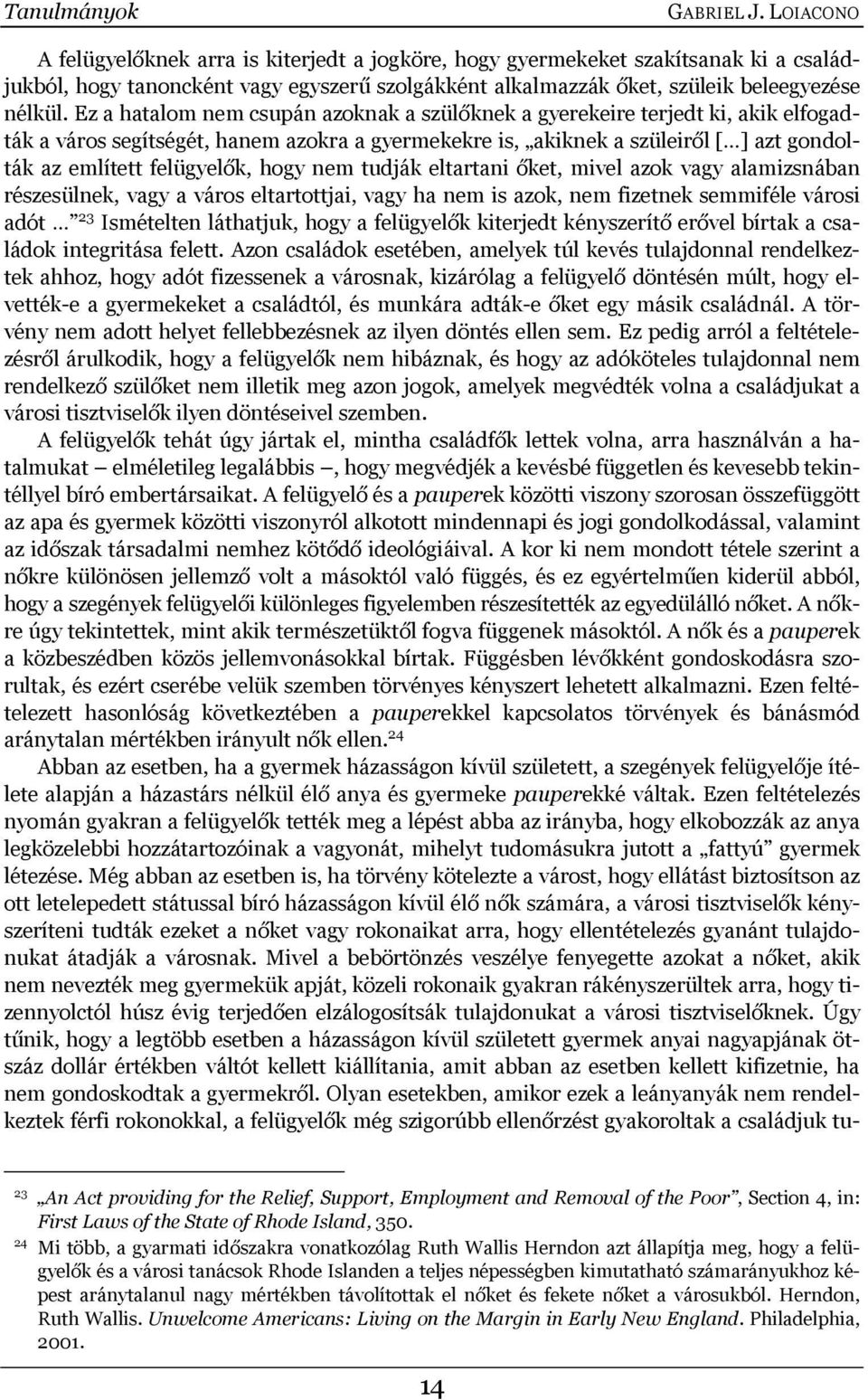 Ez a hatalom nem csupán azoknak a szülőknek a gyerekeire terjedt ki, akik elfogadták a város segítségét, hanem azokra a gyermekekre is, akiknek a szüleiről [ ] azt gondolták az említett felügyelők,