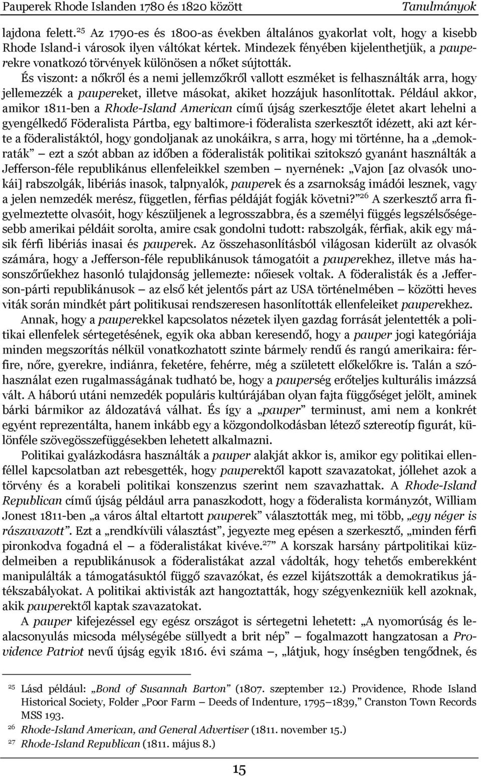 És viszont: a nőkről és a nemi jellemzőkről vallott eszméket is felhasználták arra, hogy jellemezzék a paupereket, illetve másokat, akiket hozzájuk hasonlítottak.