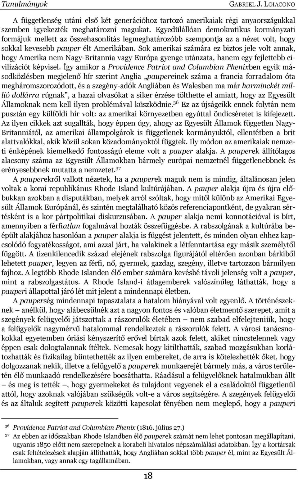 Sok amerikai számára ez biztos jele volt annak, hogy Amerika nem Nagy-Britannia vagy Európa gyenge utánzata, hanem egy fejlettebb civilizációt képvisel.