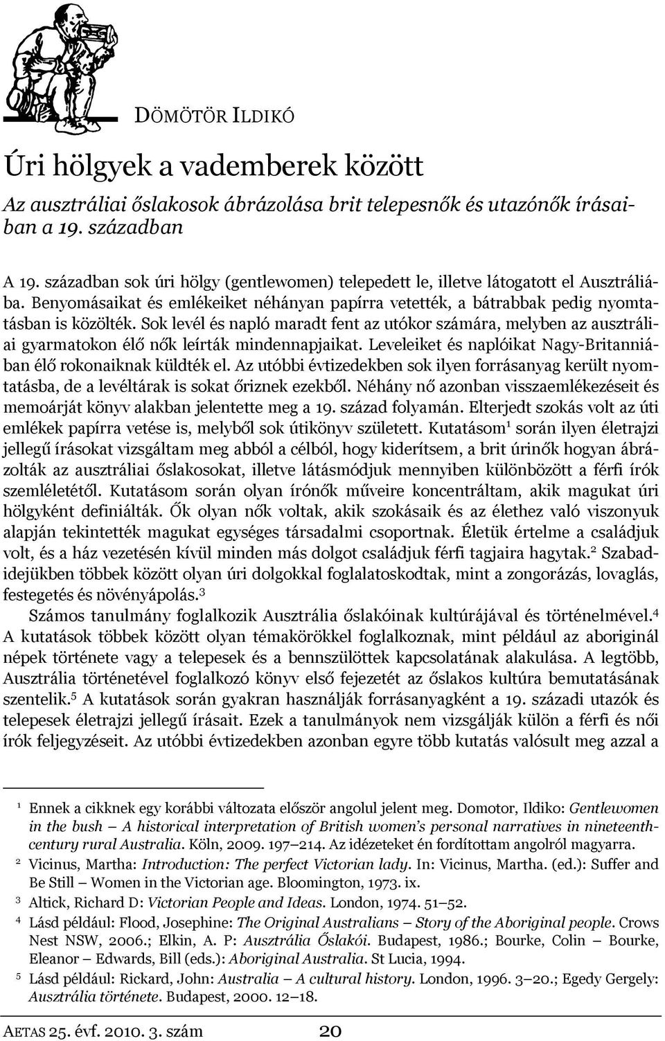 Sok levél és napló maradt fent az utókor számára, melyben az ausztráliai gyarmatokon élő nők leírták mindennapjaikat. Leveleiket és naplóikat Nagy-Britanniában élő rokonaiknak küldték el.