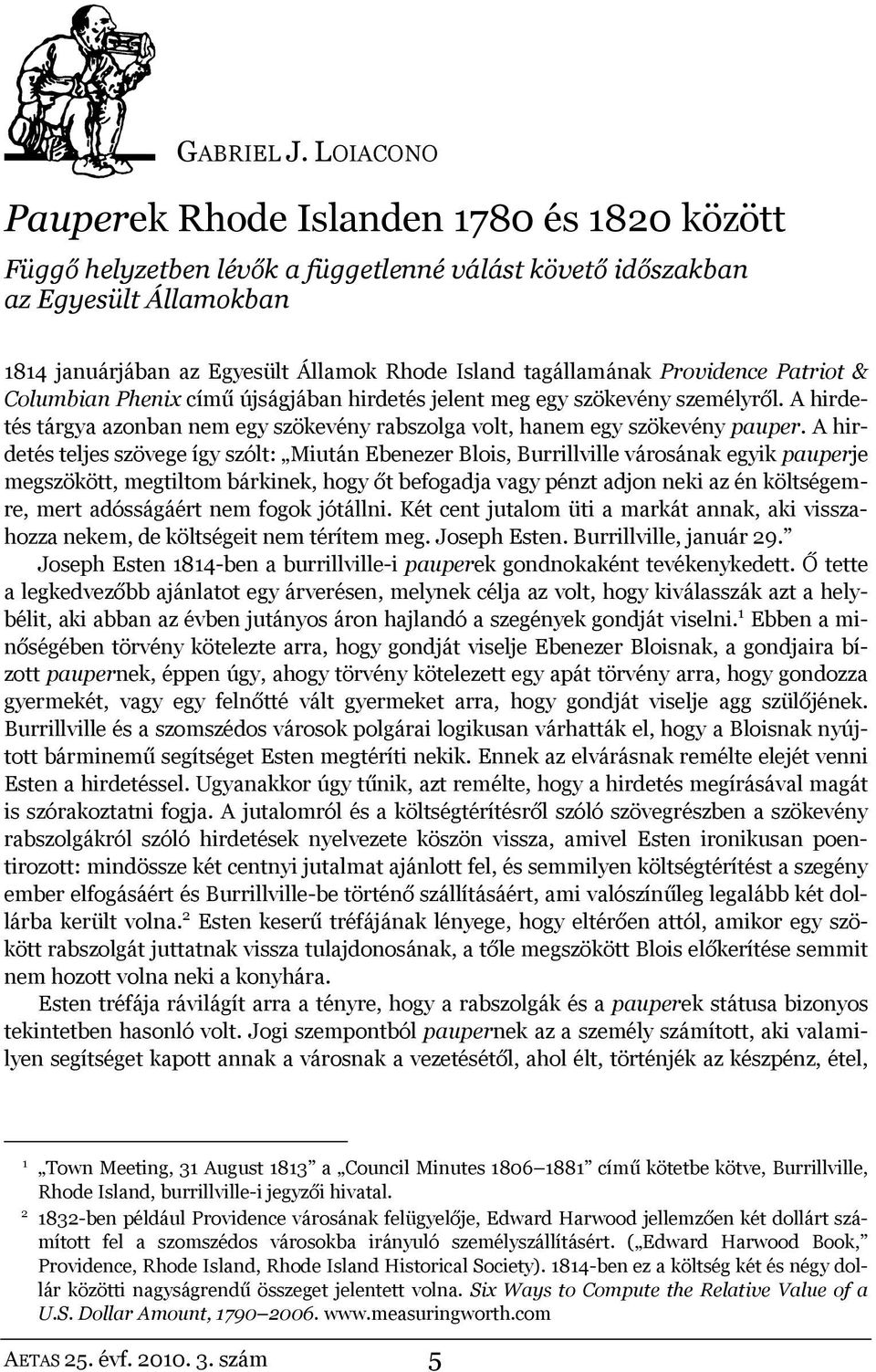 tagállamának Providence Patriot & Columbian Phenix című újságjában hirdetés jelent meg egy szökevény személyről. A hirdetés tárgya azonban nem egy szökevény rabszolga volt, hanem egy szökevény pauper.