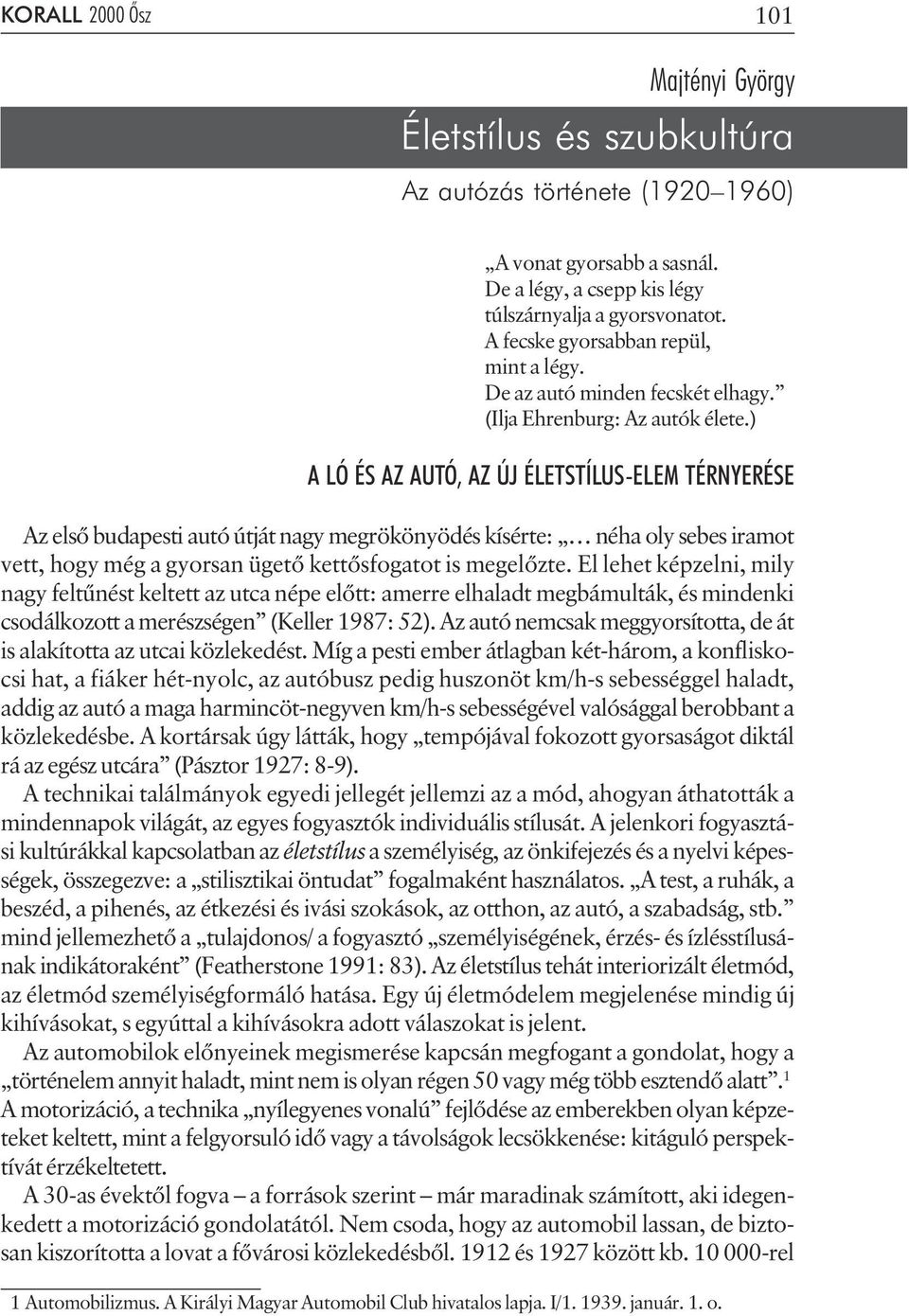 ) A LÓ ÉS AZ AUTÓ, AZ ÚJ ÉLETSTÍLUS-ELEM TÉRNYERÉSE Az elsõ budapesti autó útját nagy megrökönyödés kísérte: néha oly sebes iramot vett, hogy még a gyorsan ügetõ kettõsfogatot is megelõzte.