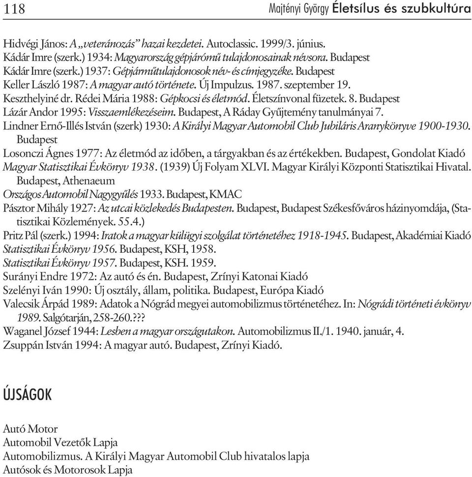 Rédei Mária 1988: Gépkocsi és életmód. Életszínvonal füzetek. 8. Budapest Lázár Andor 1995: Visszaemlékezéseim. Budapest, A Ráday Gyûjtemény tanulmányai 7.