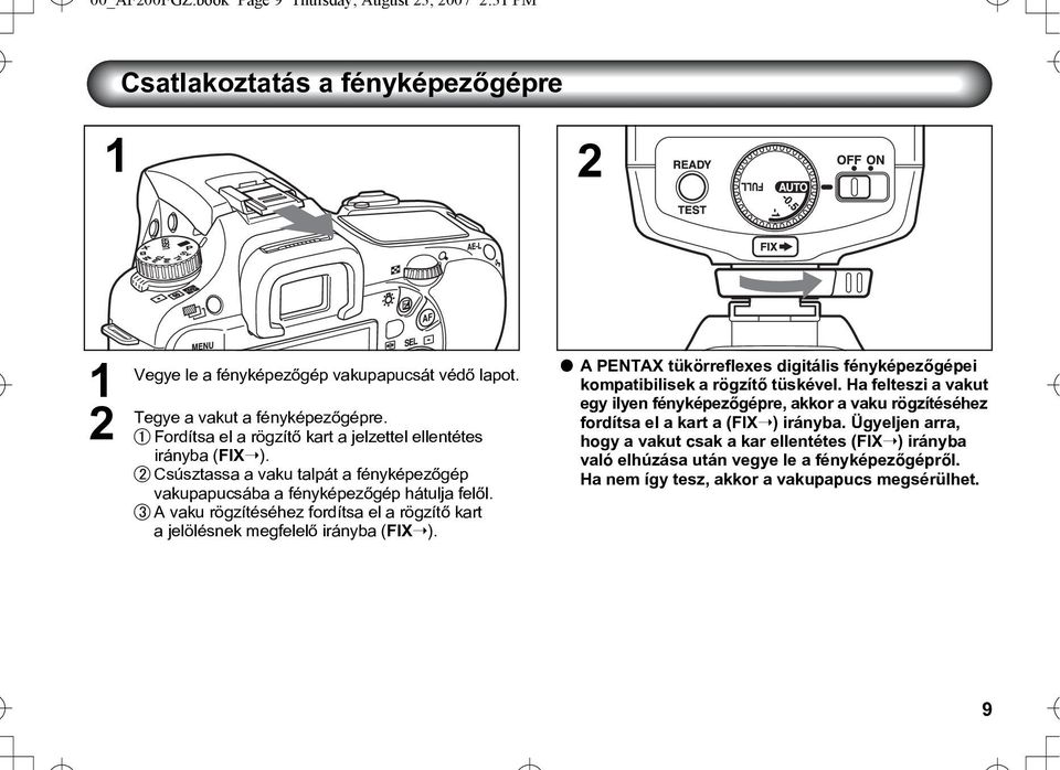 A vaku rögzítéséhez fordítsa el a rögzítõ kart a jelölésnek megfelelõ irányba (FIXÝ). l A PENTAX tükörreflexes digitális fényképezõgépei kompatibilisek a rögzítõ tüskével.