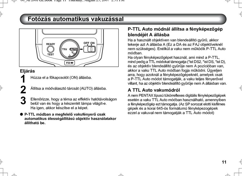 l P-TTL módban a megfelelõ vakufényerõ csak automatikus élességállítású objektív használatakor állítható be.