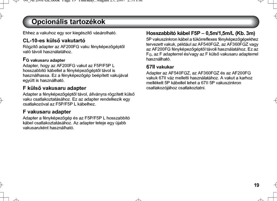 F G vakusaru adapter Adapter, hogy az AF200FG vakut az F5P/F5P L hosszabbító kábellel a fényképezõgéptõl távol is használhassa. Ez a fényképezõgép beépített vakujával együtt is használható.