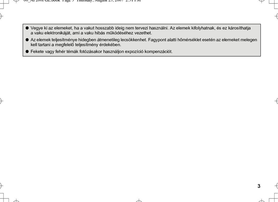 Az elemek kifolyhatnak, és ez károsíthatja a vaku elektronikáját, ami a vaku hibás mûködéséhez vezethet.