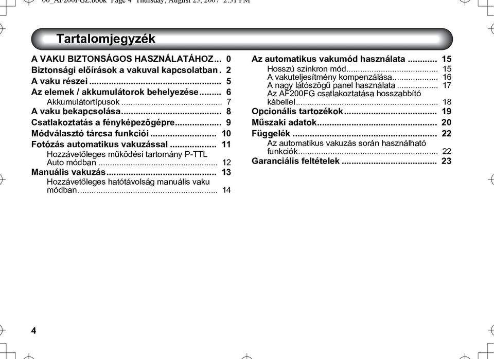 .. 11 Hozzávetõleges mûködési tartomány P-TTL Auto módban... 12 Manuális vakuzás... 13 Hozzávetõleges hatótávolság manuális vaku módban... 14 Az automatikus vakumód használata... 15 Hosszú szinkron mód.