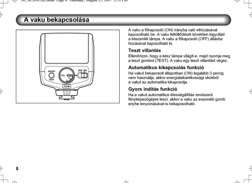 Teszt villantás Ellenõrizze, hogy a kész lámpa világít-e, majd nyomja meg a teszt gombot (TEST). A vaku egy teszt villantást végez.