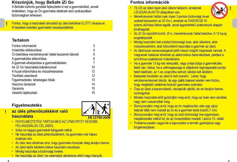 Tartalom Fontos információk 3 A bekötés előkészítése 4 Öv bekötése menetiránynak háttal beszerelt ülésnél 5 A gyermekülés eltávolítása 6 A gyermek elhelyezése a gyermekülésben 7 Az izi Go használata