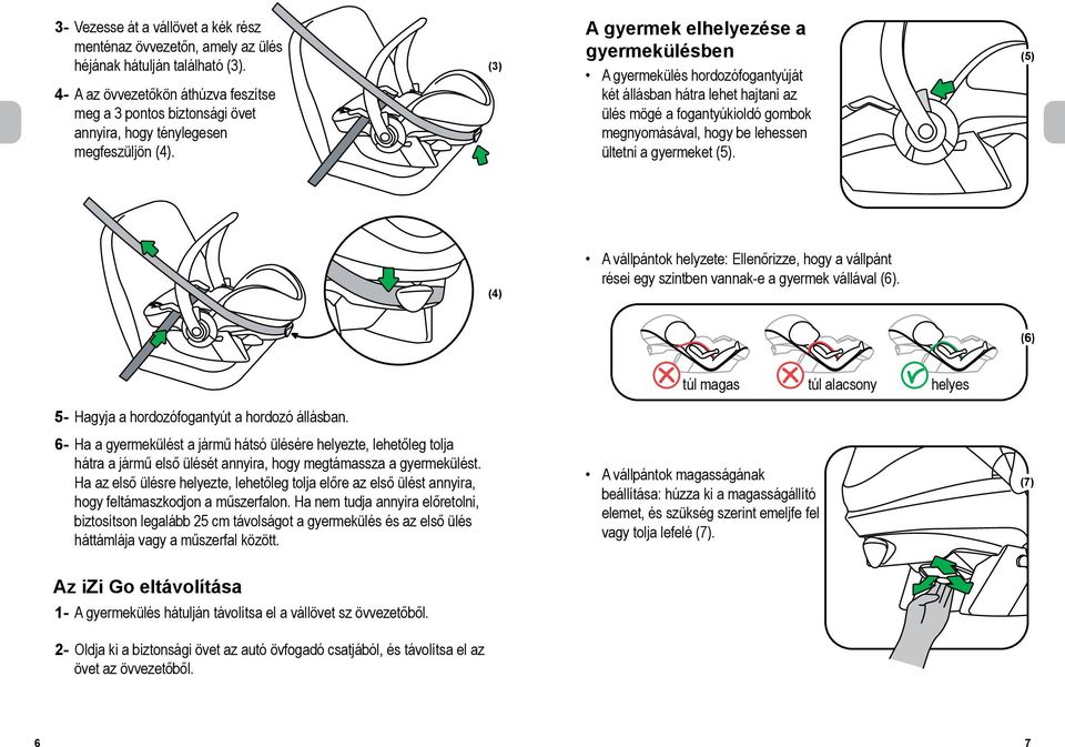 A gyermek elhelyezése a gyermekülésben A gyermekülés hordozófogantyúját két állásban hátra lehet hajtani az ülés mögé a fogantyúkioldó gombok megnyomásával, hogy be lehessen ültetni a gyermeket (5).