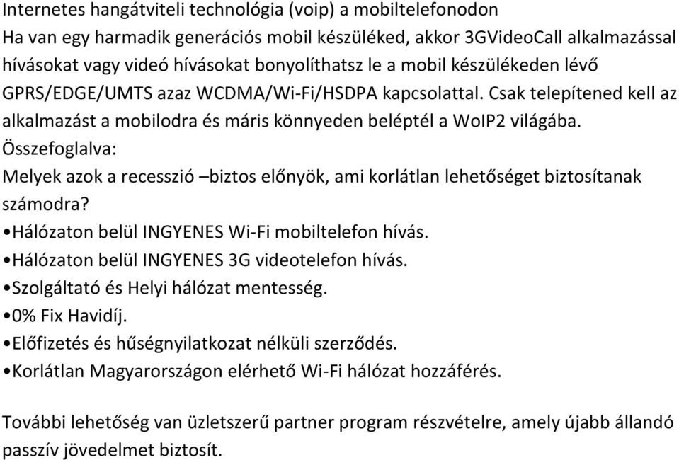 Összefoglalva: Melyek azok a recesszió biztos előnyök, ami korlátlan lehetőséget biztosítanak számodra? Hálózaton belül INGYENES Wi-Fi mobiltelefon hívás.