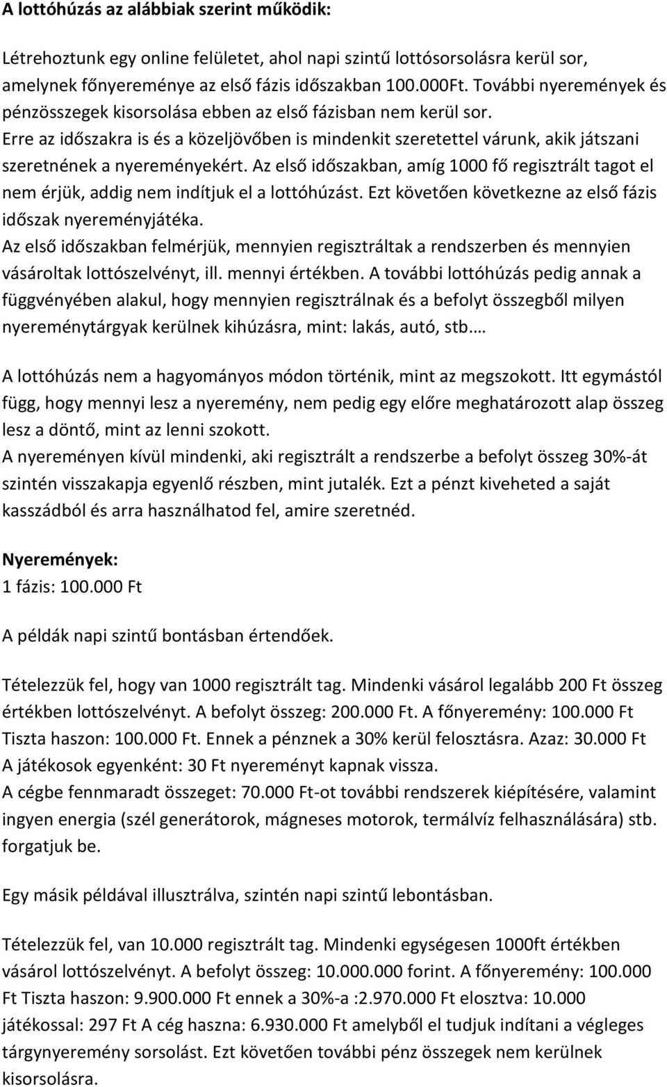 Erre az időszakra is és a közeljövőben is mindenkit szeretettel várunk, akik játszani szeretnének a nyereményekért.