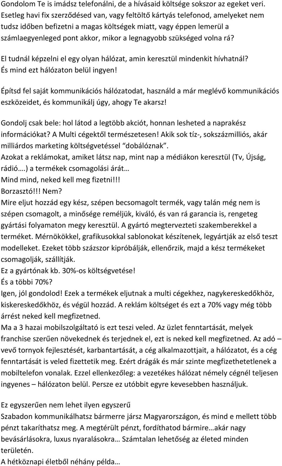 szükséged volna rá? El tudnál képzelni el egy olyan hálózat, amin keresztül mindenkit hívhatnál? És mind ezt hálózaton belül ingyen!