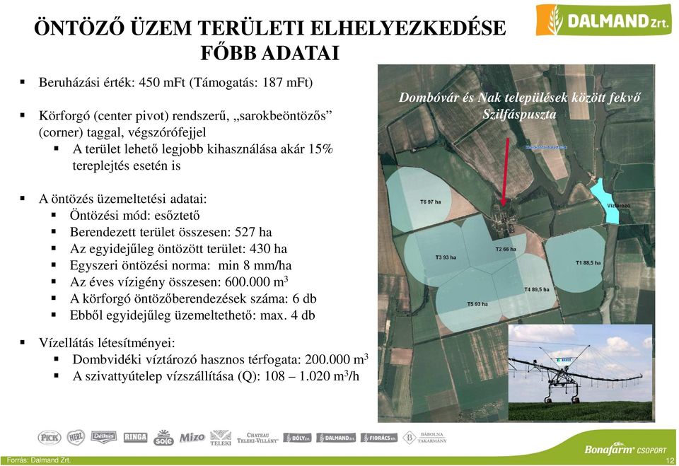 terület: 430 ha Egyszeri öntözési norma: min 8 mm/ha Az éves vízigény összesen: 600.000 m 3 A körforgó öntözőberendezések száma: 6 db Ebből egyidejűleg üzemeltethető: max.