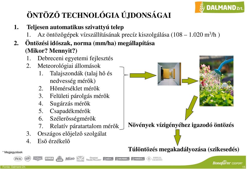 Talajszondák (talaj hő és nedvesség mérők) 2. Hőmérséklet mérők 3. Felületi párolgás mérők 4. Sugárzás mérők 5. Csapadékmérők 6. Szélerősségmérők 7.