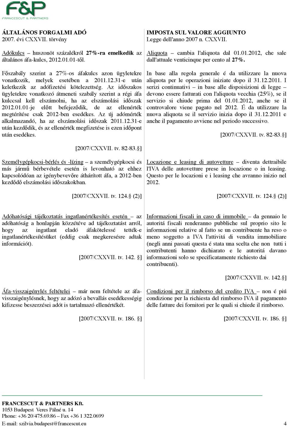 Az idszakos ügyletekre vonatkozó átmeneti szabály szerint a régi áfa kulccsal kell elszámolni, ha az elszámolási idszak 2012.01.01-je eltt befejezdik, de az ellenérték megtérítése csak 2012-ben esedékes.