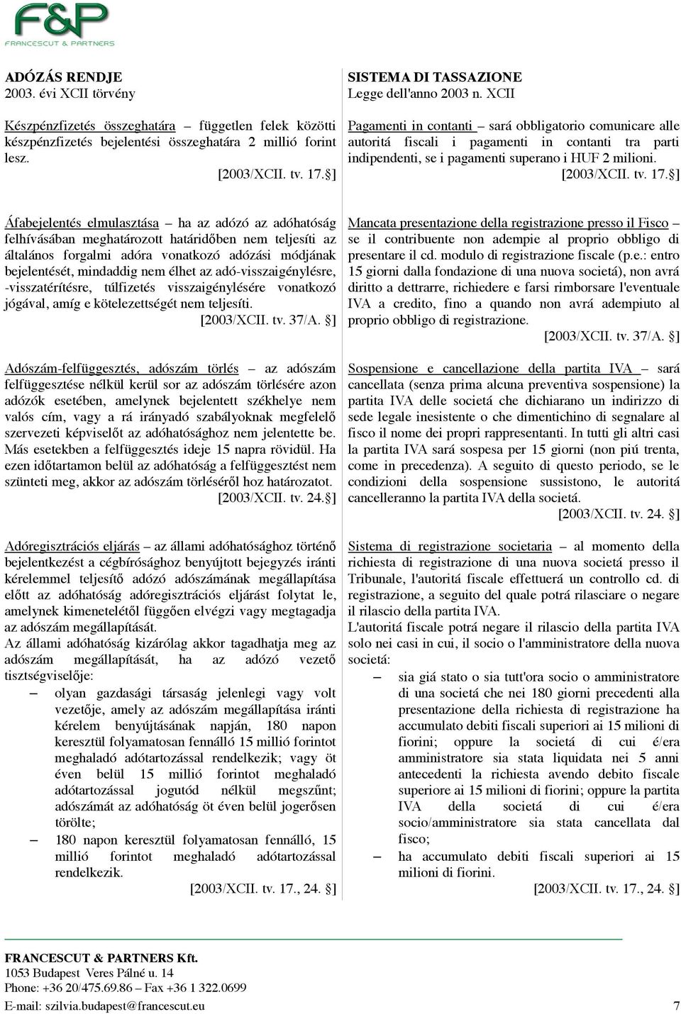 XCII Pagamenti in contanti sará obbligatorio comunicare alle autoritá fiscali i pagamenti in contanti tra parti indipendenti, se i pagamenti superano i HUF 2 milioni. [2003/XCII. tv. 17.