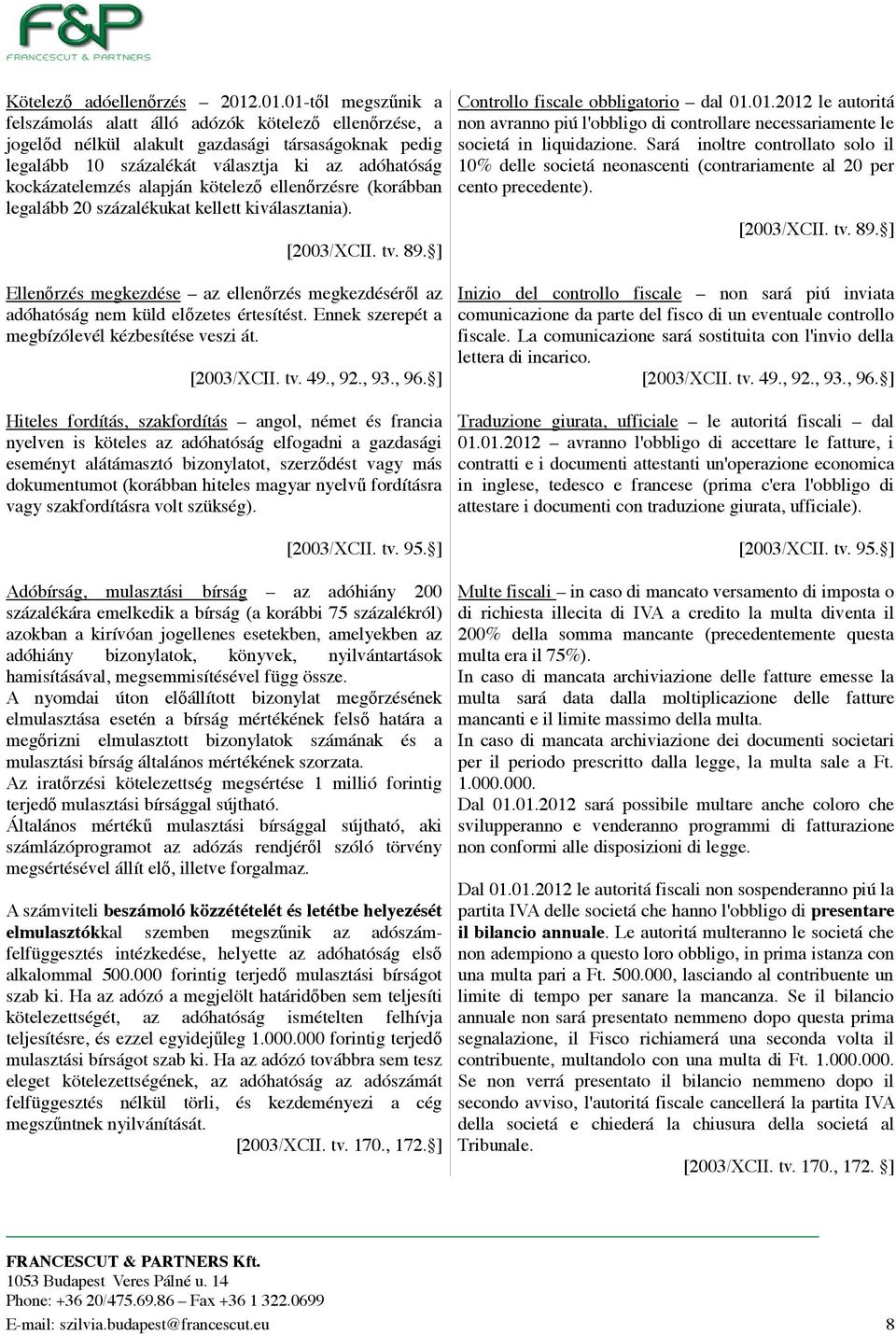 kötelez ellenrzésre (korábban legalább 20 százalékukat kellett kiválasztania). [2003/XCII. tv. 89. ] Ellenrzés megkezdése az ellenrzés megkezdésérl az adóhatóság nem küld elzetes értesítést.