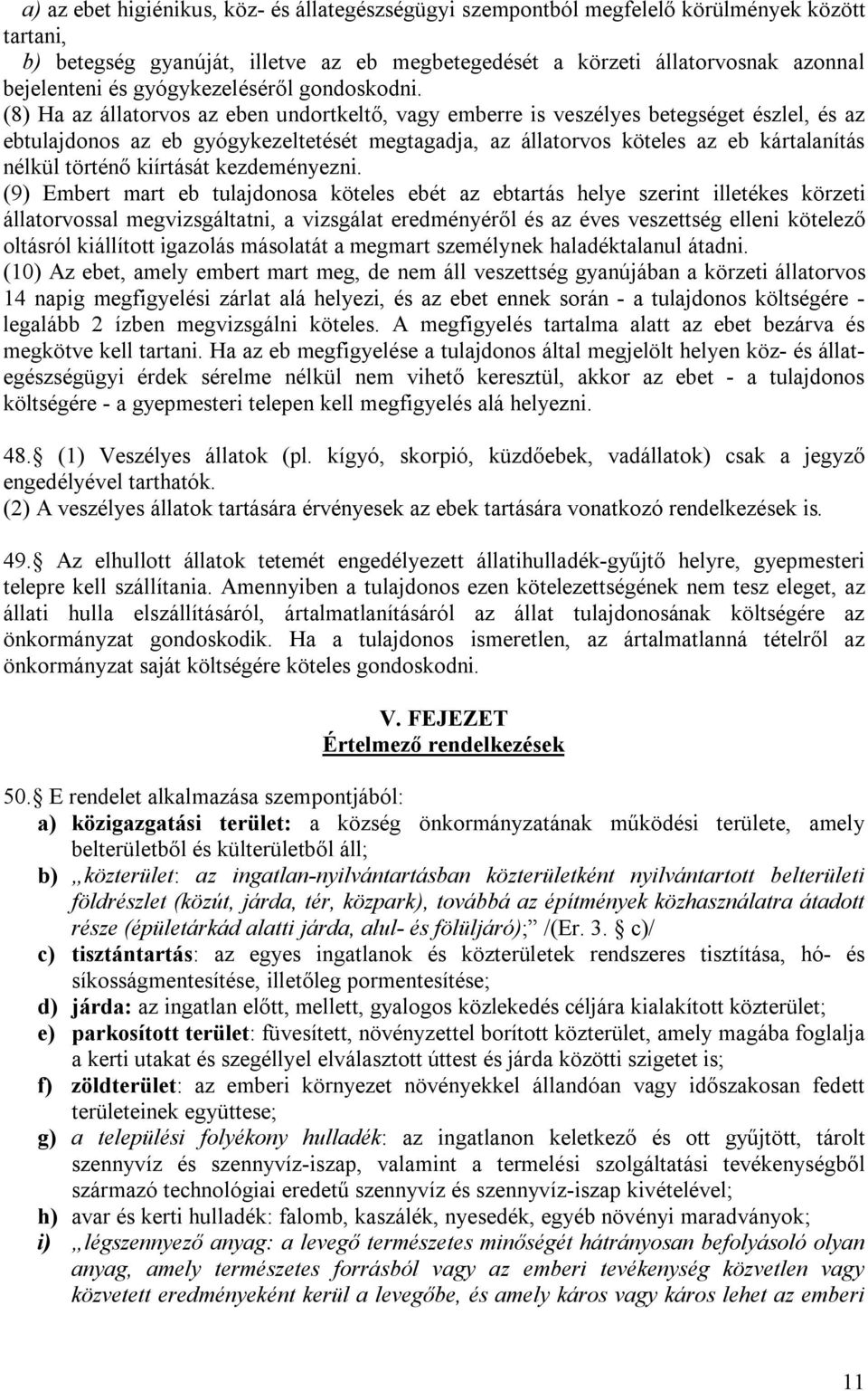 (8) Ha az állatorvos az eben undortkeltő, vagy emberre is veszélyes betegséget észlel, és az ebtulajdonos az eb gyógykezeltetését megtagadja, az állatorvos köteles az eb kártalanítás nélkül történő