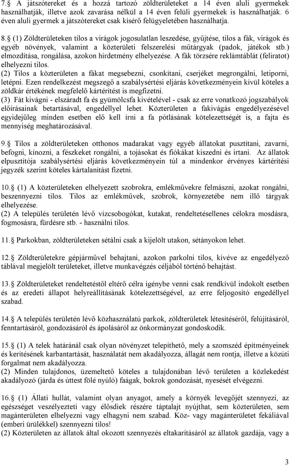 (1) Zöldterületeken tilos a virágok jogosulatlan leszedése, gyűjtése, tilos a fák, virágok és egyéb növények, valamint a közterületi felszerelési műtárgyak (padok, játékok stb.