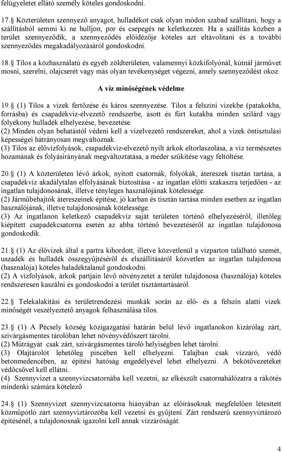 Ha a szállítás közben a terület szennyeződik, a szennyeződés előidézője köteles azt eltávolítani és a további szennyeződés megakadályozásáról gondoskodni. 18.