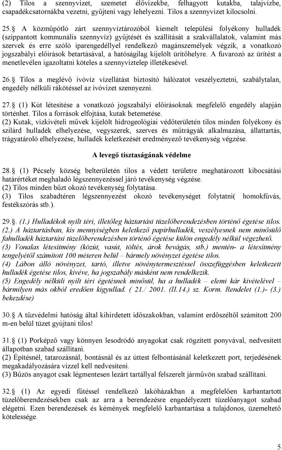 iparengedéllyel rendelkező magánszemélyek végzik, a vonatkozó jogszabályi előírások betartásával, a hatóságilag kijelölt ürítőhelyre.