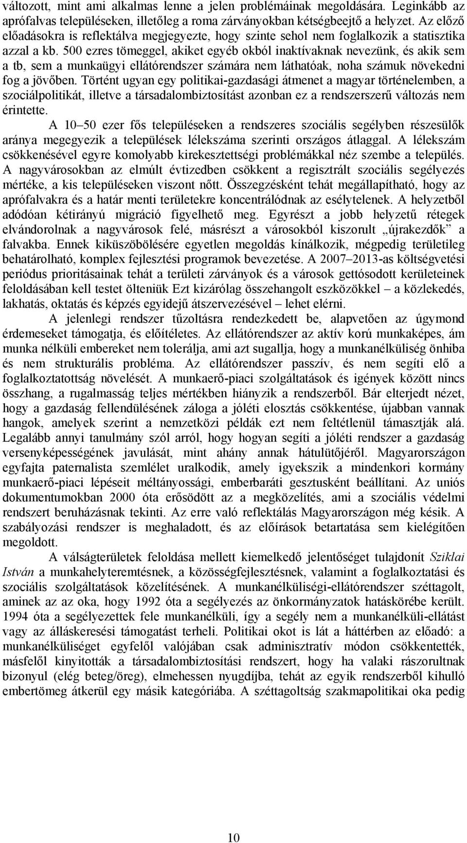 500 ezres tömeggel, akiket egyéb okból inaktívaknak nevezünk, és akik sem a tb, sem a munkaügyi ellátórendszer számára nem láthatóak, noha számuk növekedni fog a jövőben.