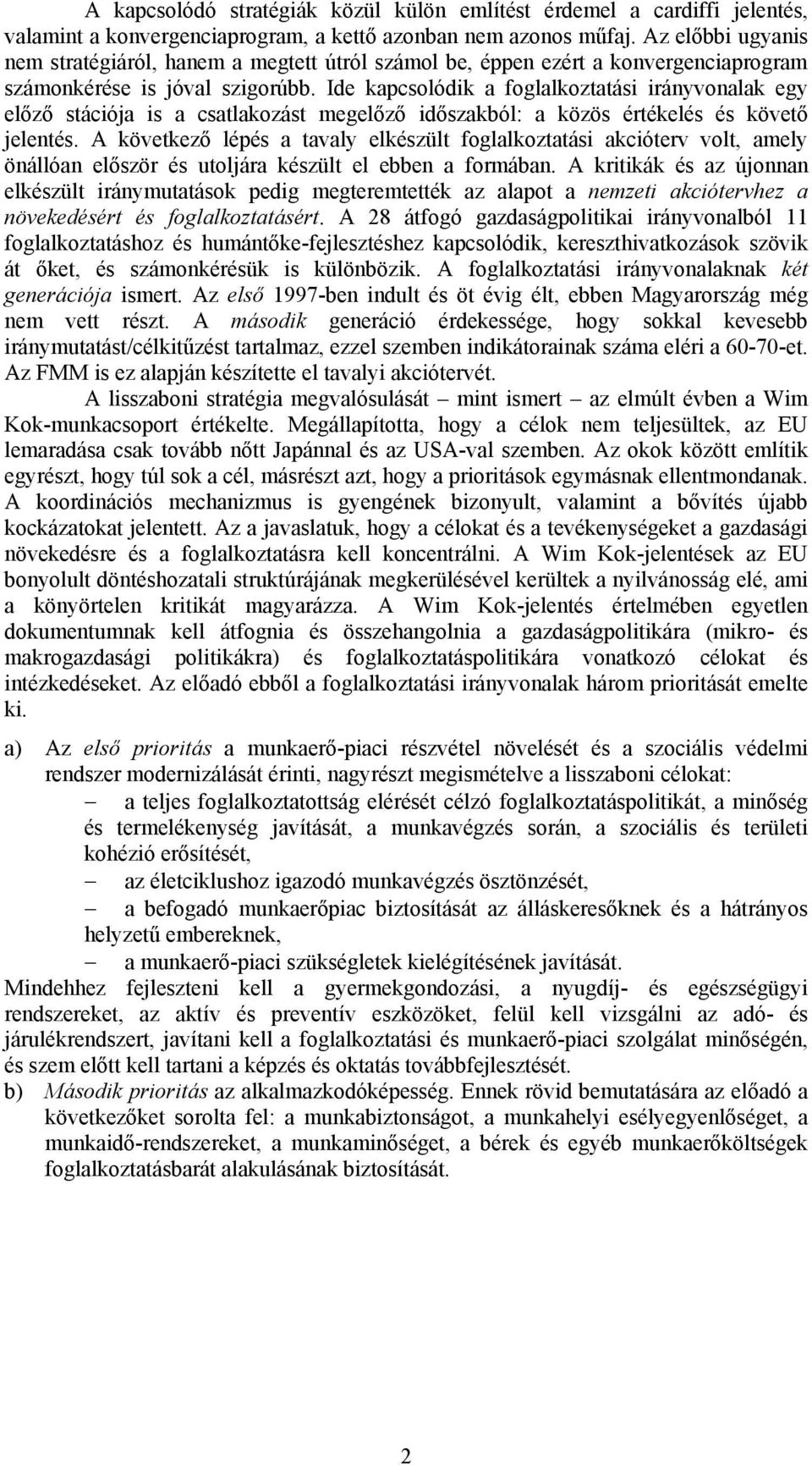 Ide kapcsolódik a foglalkoztatási irányvonalak egy előző stációja is a csatlakozást megelőző időszakból: a közös értékelés és követő jelentés.