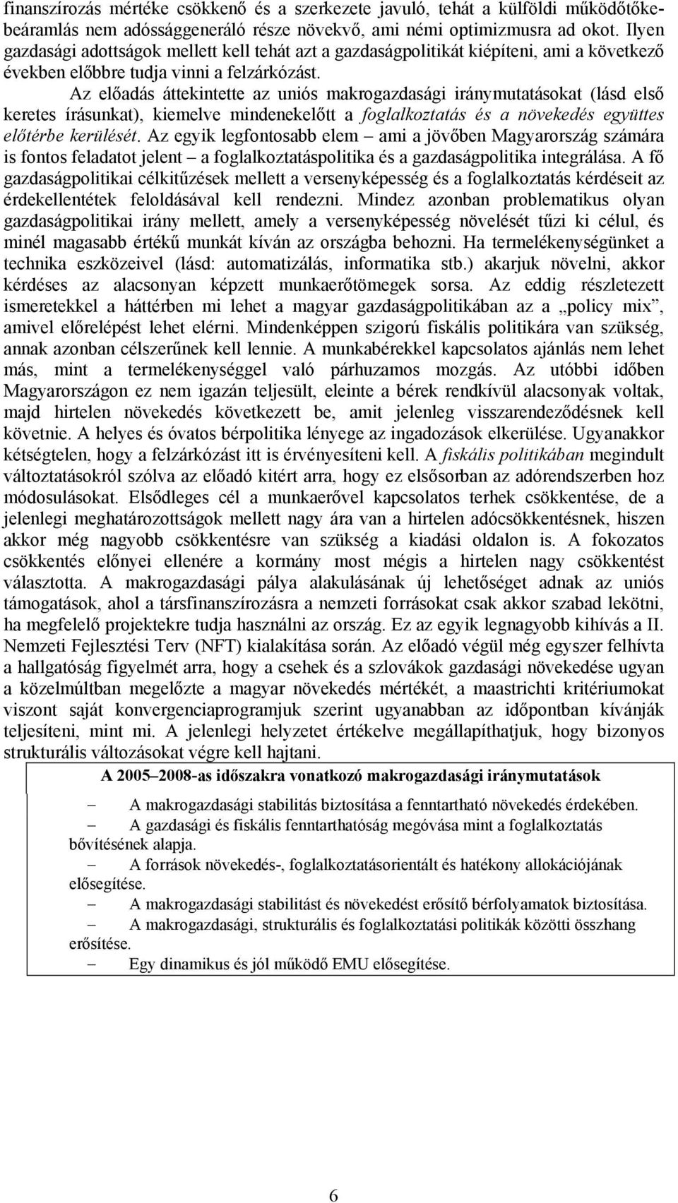 Az előadás áttekintette az uniós makrogazdasági iránymutatásokat (lásd első keretes írásunkat), kiemelve mindenekelőtt a foglalkoztatás és a növekedés együttes előtérbe kerülését.