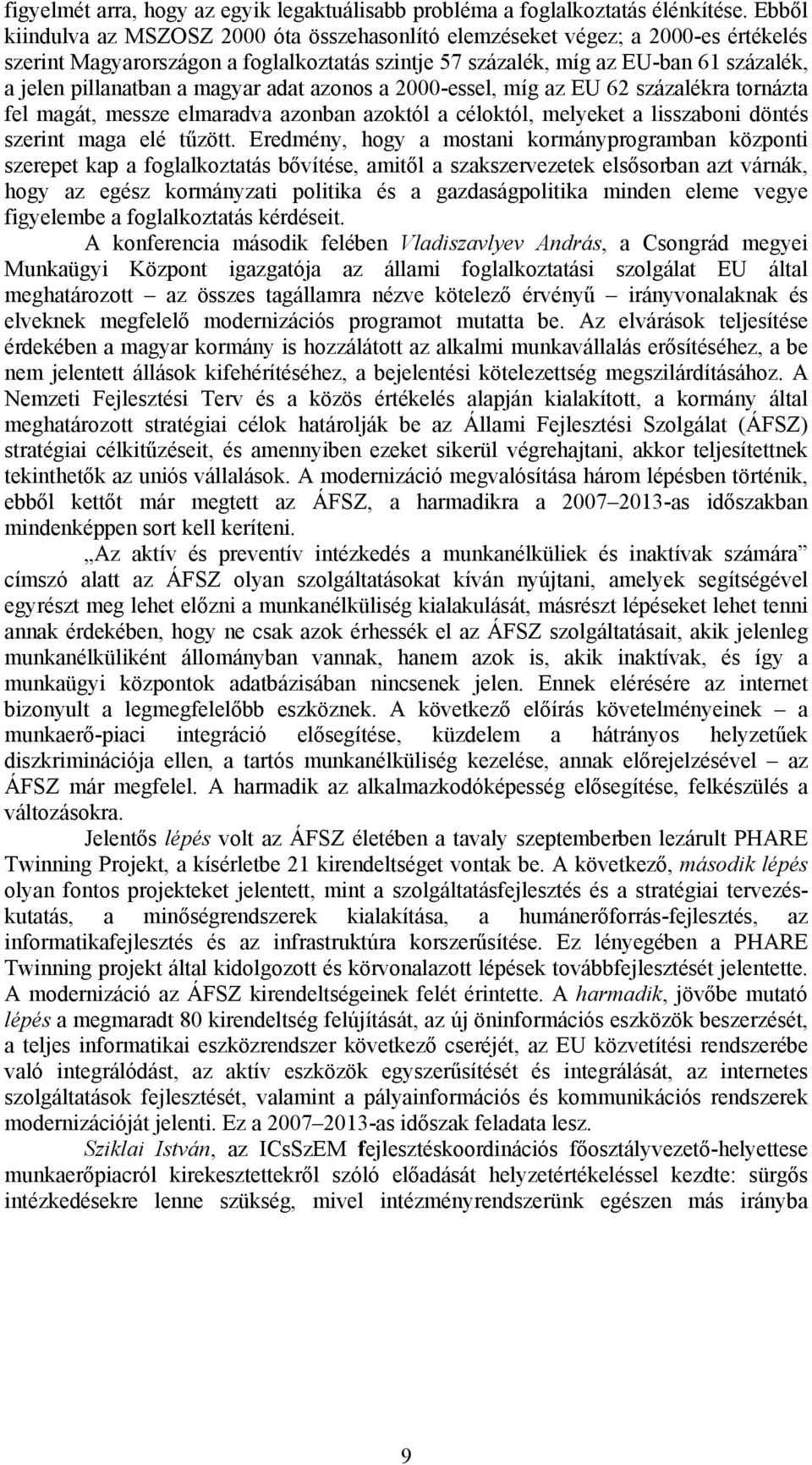 magyar adat azonos a 2000-essel, míg az EU 62 százalékra tornázta fel magát, messze elmaradva azonban azoktól a céloktól, melyeket a lisszaboni döntés szerint maga elé tűzött.