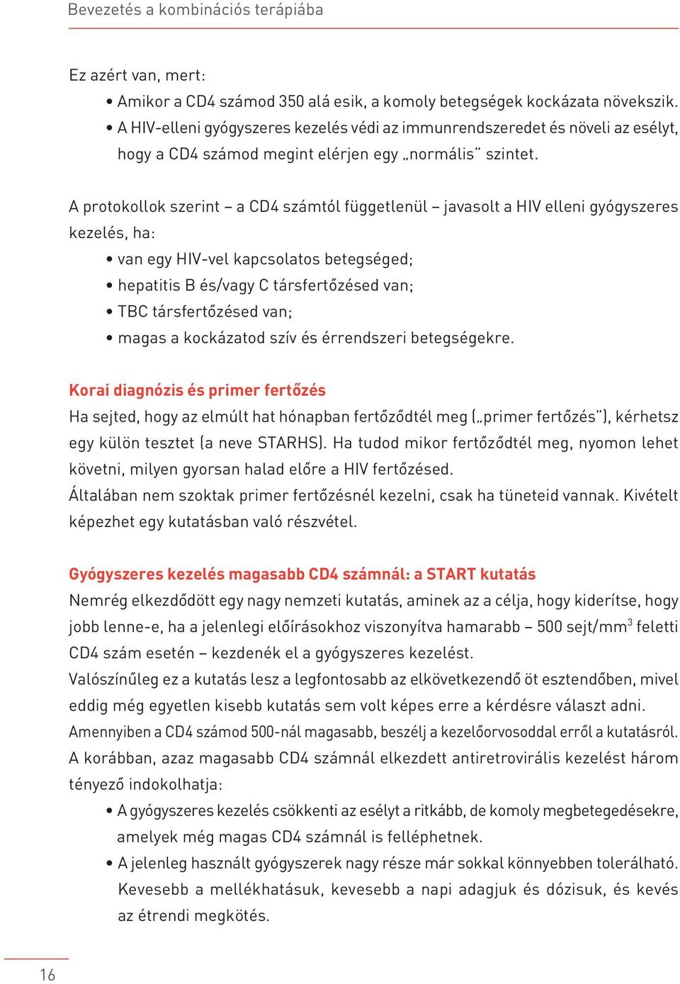 A protokollok szerint a CD4 számtól függetlenül javasolt a HIV elleni gyógyszeres kezelés, ha: van egy HIV-vel kapcsolatos betegséged; hepatitis B és/vagy C társfertôzésed van; TBC társfertôzésed