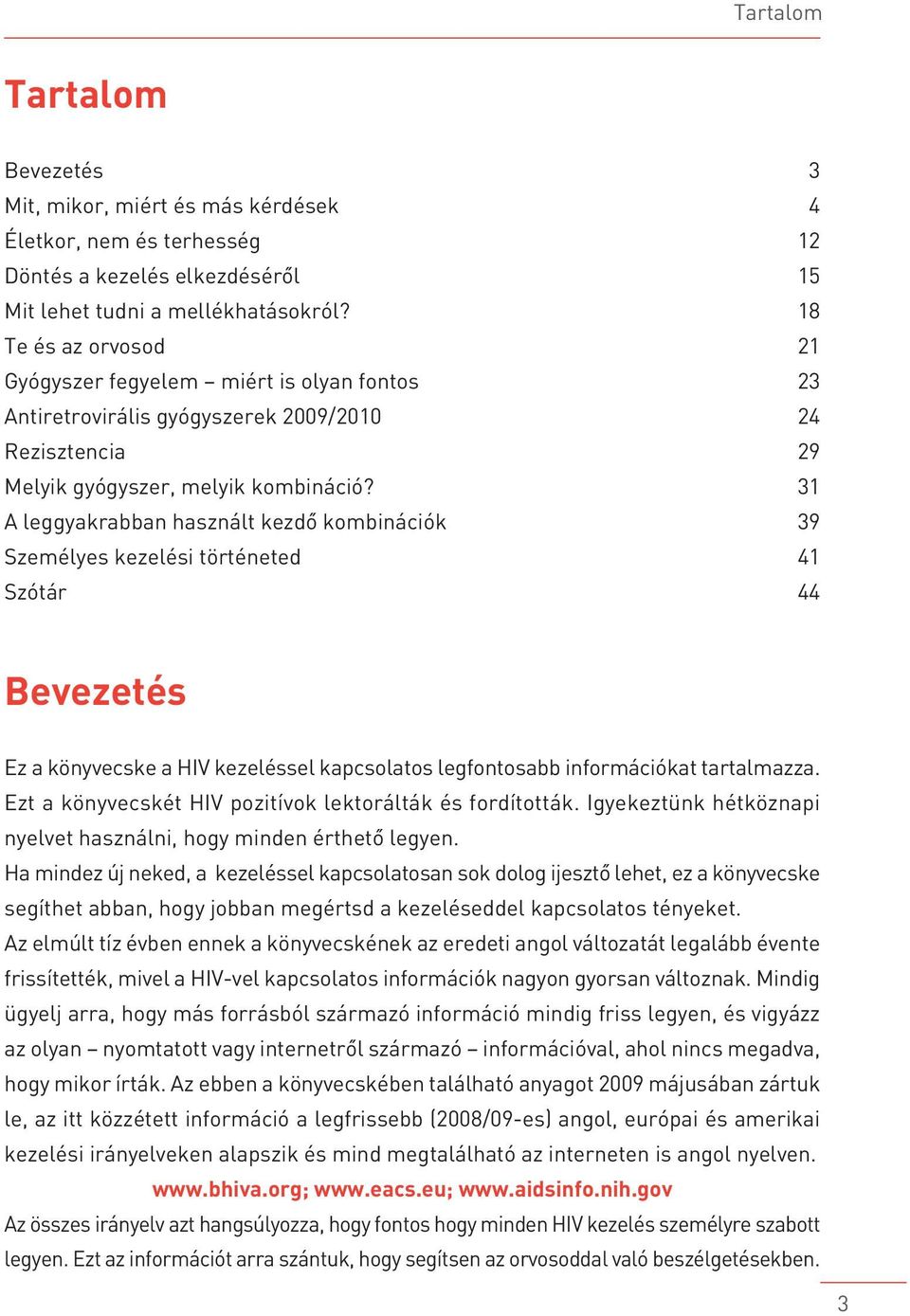 31 A leggyakrabban használt kezdô kombinációk 39 Személyes kezelési történeted 41 Szótár 44 Bevezetés Ez a könyvecske a HIV kezeléssel kapcsolatos legfontosabb információkat tartalmazza.